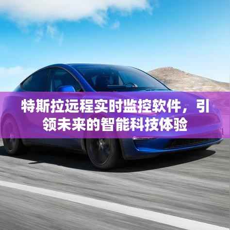 特斯拉远程实时监控软件,智能科技引领未来体验