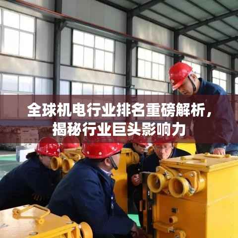 全球机电行业排名重磅解析,揭秘行业巨头影响力