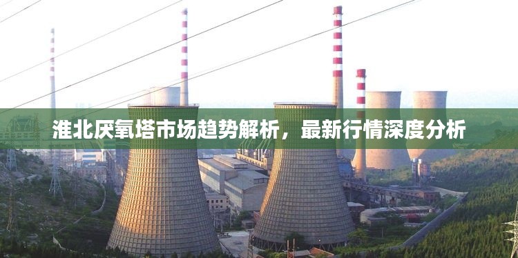 淮北厌氧塔市场趋势解析,最新行情深度分析