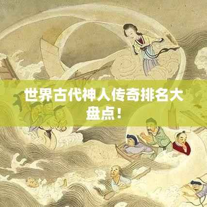 世界古代神人传奇排名大盘点!