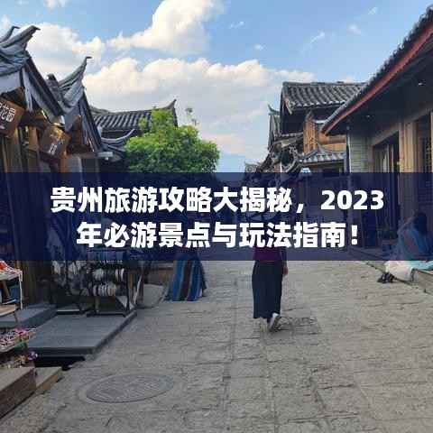 贵州旅游攻略大揭秘,2023年必游景点与玩法指南!